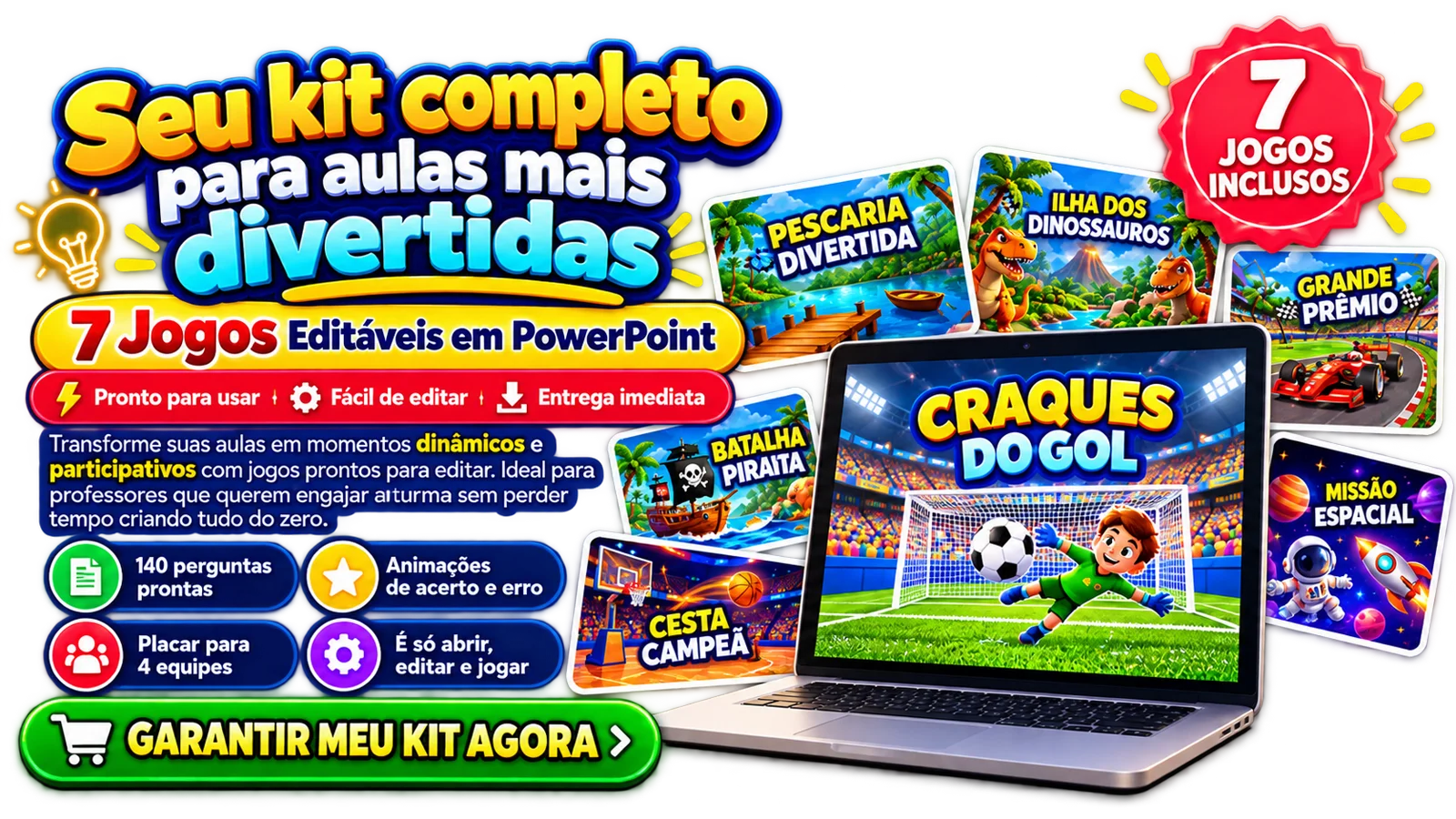 Seu kit completo para aulas mais divertidas: 7 jogos editáveis em PowerPoint — Pescaria Divertida, Ilha dos Dinossauros, Grande Prêmio, Batalha Pirata, Cesta Campeã, Craques do Gol e Missão Espacial. 140 perguntas prontas, animações de acerto e erro, placar para 4 equipes.